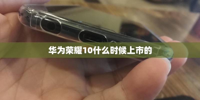 华为荣耀10什么时候上市的