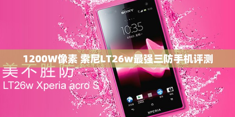 1200W像素 索尼LT26w最强三防手机评测
