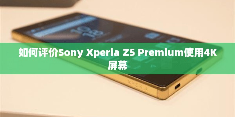 如何评价Sony Xperia Z5 Premium使用4K屏幕 如何评价Sony Xperia Z5 Premium使用4K屏幕