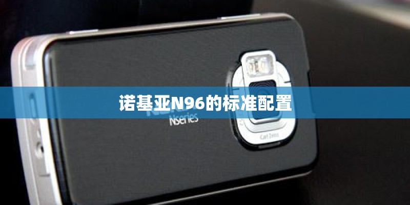 诺基亚N96的标准配置 诺基亚N96的标准配置
