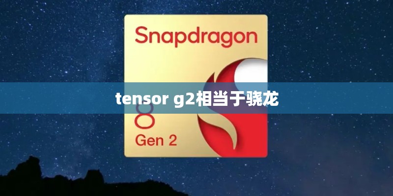 tensor g2相当于骁龙 tensor g2相当于骁龙