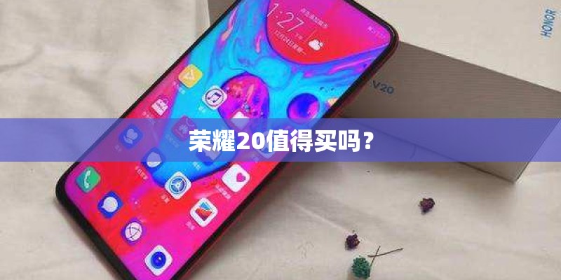 荣耀20值得买吗? 荣耀20值得买吗?