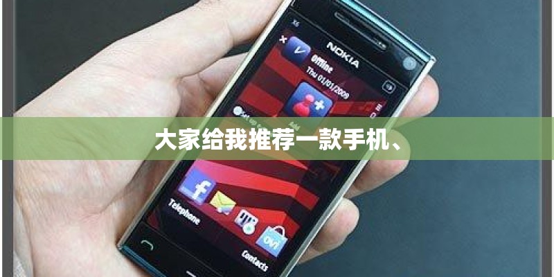 大家给我推荐一款手机、 大家给我推荐一款手机、