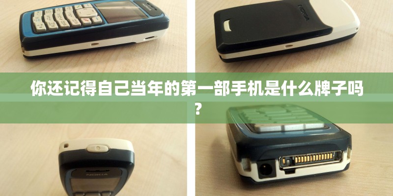 你还记得自己当年的第一部手机是什么牌子吗？