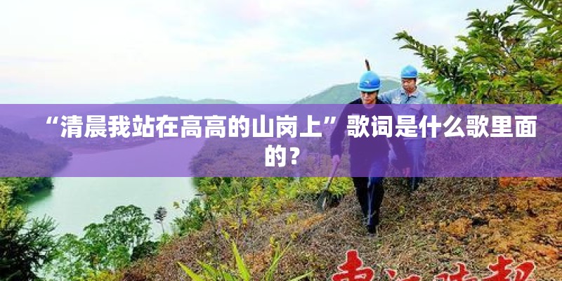 “清晨我站在高高的山岗上”歌词是什么歌里面的？